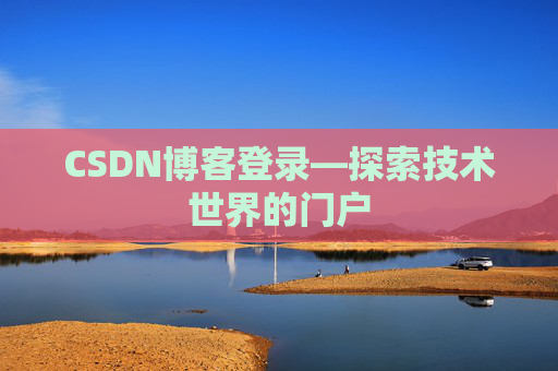 CSDN博客登录—探索技术世界的门户 CSDN博客登录—探索技术世界的门户
